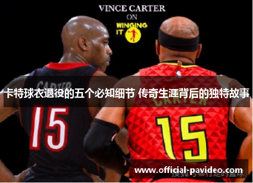 卡特球衣退役的五个必知细节 传奇生涯背后的独特故事