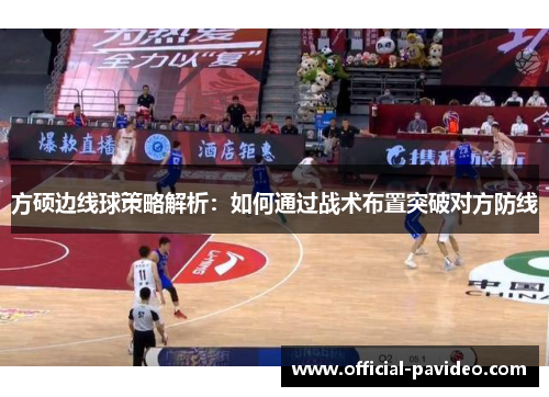方硕边线球策略解析：如何通过战术布置突破对方防线