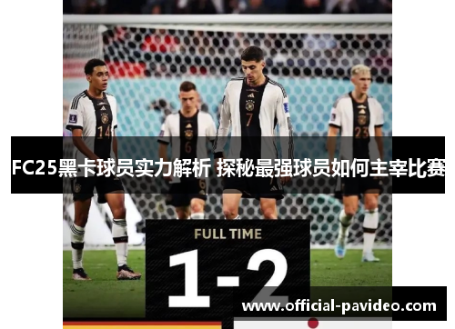 FC25黑卡球员实力解析 探秘最强球员如何主宰比赛