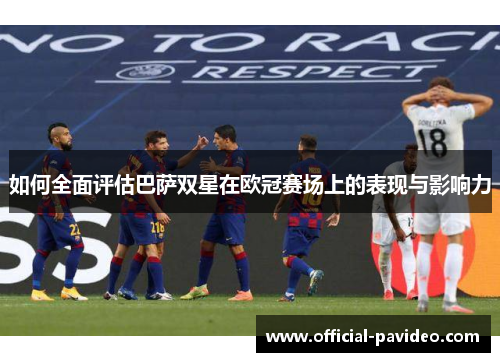 如何全面评估巴萨双星在欧冠赛场上的表现与影响力