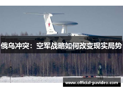 俄乌冲突：空军战略如何改变现实局势