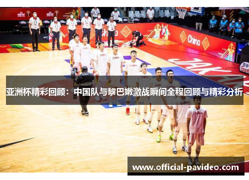 亚洲杯精彩回顾：中国队与黎巴嫩激战瞬间全程回顾与精彩分析