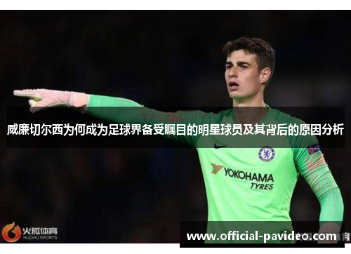 威廉切尔西为何成为足球界备受瞩目的明星球员及其背后的原因分析