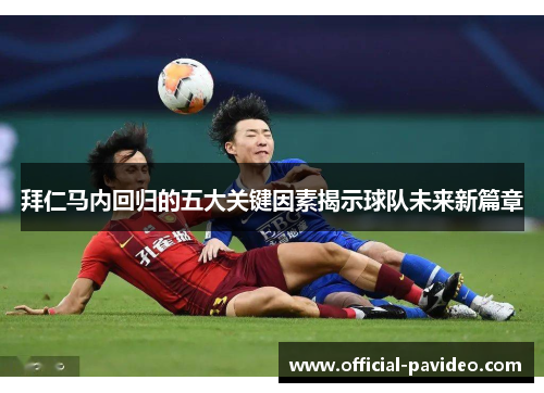 拜仁马内回归的五大关键因素揭示球队未来新篇章 拜仁马内回归的五大关键因素揭示球队未来新篇章
