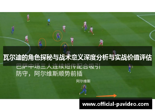 瓦尔迪的角色探秘与战术意义深度分析与实战价值评估 瓦尔迪的角色探秘与战术意义深度分析与实战价值评估