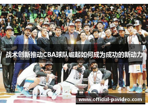 战术创新推动CBA球队崛起如何成为成功的新动力