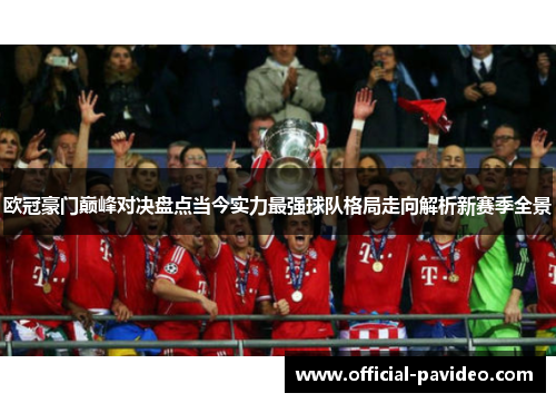 欧冠豪门巅峰对决盘点当今实力最强球队格局走向解析新赛季全景